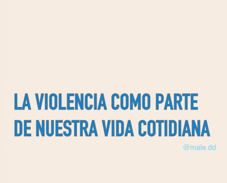 La violencia como parte de nuestra vida cotidiana.